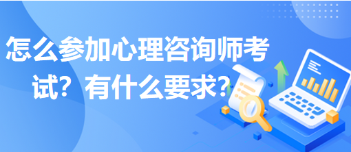 怎么参加心理咨询师考试？有什么要求？