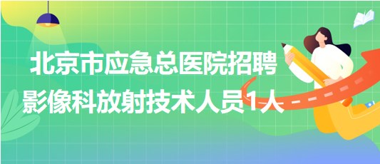 北京市应急总医院招聘合同制影像科放射技术人员1人