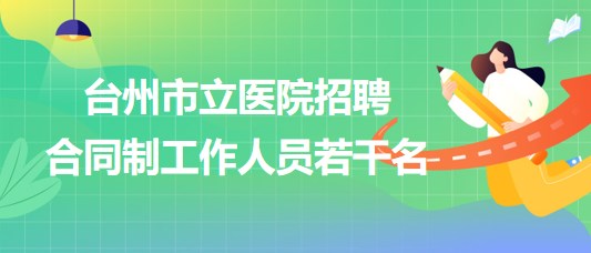 台州市立医院2023年招聘合同制工作人员若干名