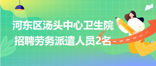 临沂市河东区汤头中心卫生院2023年招聘劳务派遣人员2名