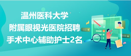 温州医科大学附属眼视光医院招聘手术中心辅助护士2名