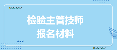 检验主管技师2024报名资料要求都有哪些？