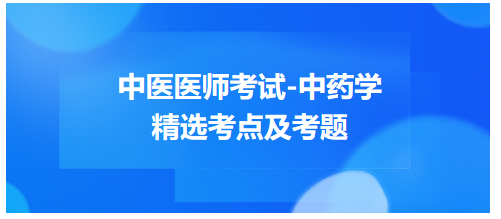 中医医师考试-中药学精选考点及考题1