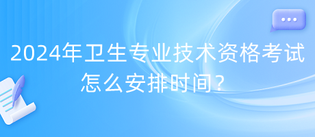 2024年卫生专业技术资格考试怎么安排时间？