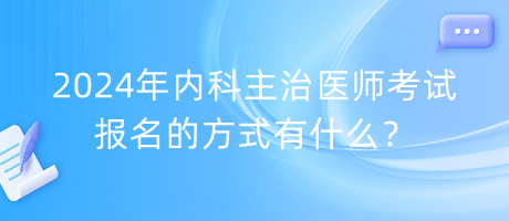 2024年内科主治医师考试报名的方式有什么？