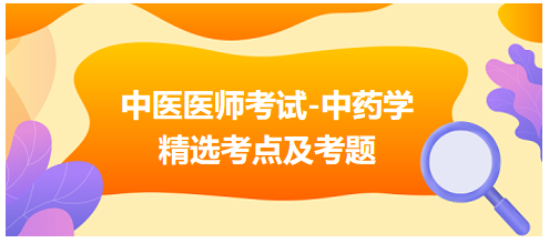 中医医师考试-中药学精选考点及考题6