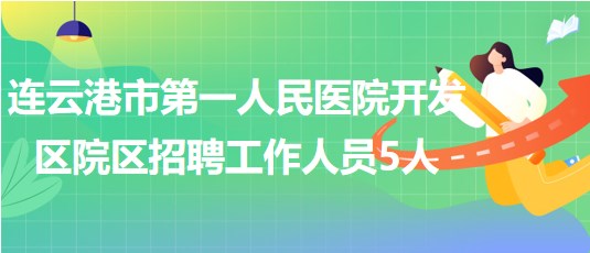 连云港市第一人民医院开发区院区2023年招聘工作人员5人