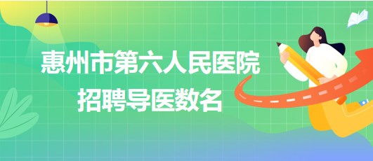 广东省惠州市第六人民医院2023年招聘导医数名