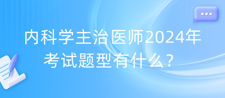 内科学主治医师2024年考试题型有什么？