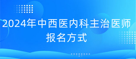 注意！2024年中西医内科主治医师考试先网上报名再现场确认！