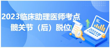 髋关节（后）脱位-2023临床助理医师笔试冲刺每日重难考点速记