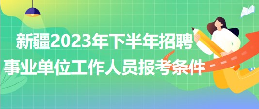 新疆2023年下半年招聘事业单位工作人员报考条件