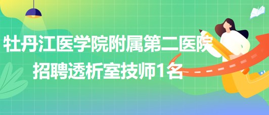 牡丹江医学院附属第二医院2023年7月招聘透析室技师1名