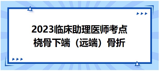 2023临床助理医师重难考点总结表：桡骨下端（远端）骨折