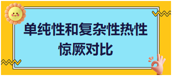 速来挑战！2023乡村助理医师拿分考点<单纯性和复杂性热性惊厥对比>实战模拟！