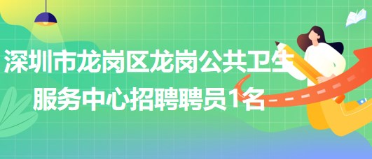 深圳市龙岗区龙岗公共卫生服务中心招聘聘员1名