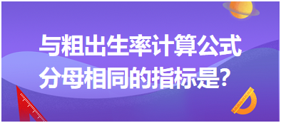 与粗出生率计算公式分母相同的指标是？