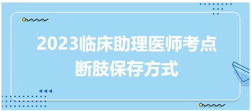 2023临床助理医师笔试考生速来挑战<断肢保存方式>实战命题练习