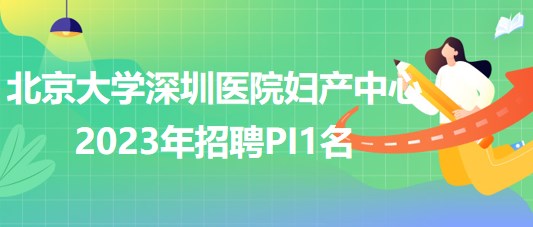 北京大学深圳医院妇产中心2023年招聘PI1名