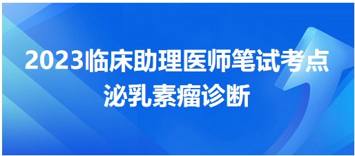 2023临床助理医师笔试重难考点<泌乳素瘤诊断>考点+习题