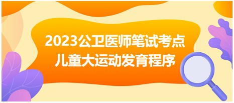 2023公卫执业医师笔试考点<儿童大运动发育程序>速记