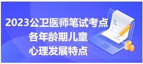 2023公卫执业医师考前冲刺抢分考点：各年龄期儿童心理发展特点