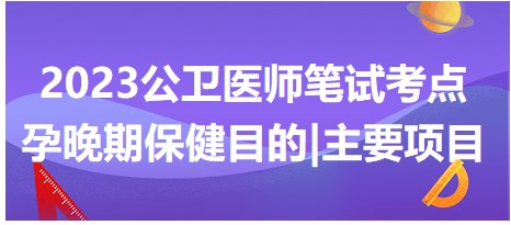 2023公卫执业医师笔试考点<孕晚期保健目的及主要项目>总结