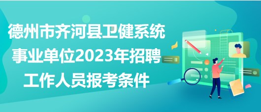 德州市齐河县卫健系统事业单位2023年招聘工作人员报考条件