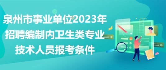 泉州市事业单位2023年招聘编制内卫生类专业技术人员报考条件