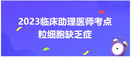 一文搞懂2023临床助理医师笔试重难考点<粒细胞缺乏症>