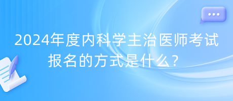 2024年度内科学主治医师考试报名的方式是什么？