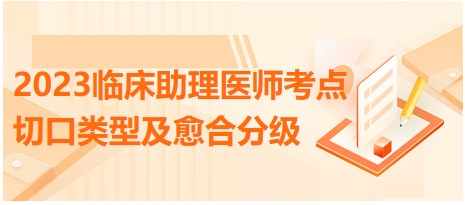 2023临床助理医师重难考点<切口类型及愈合分级>速记小结