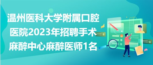 温州医科大学附属口腔医院2023年招聘手术麻醉中心麻醉医师1名