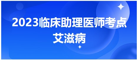 2023临床助理医师笔试必考考点<艾滋病>命题预测练习