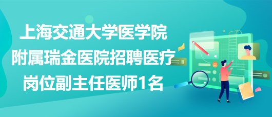 上海交通大学医学院附属瑞金医院招聘医疗岗位副主任医师1名