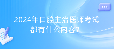 2024年口腔主治医师考试都有什么内容？