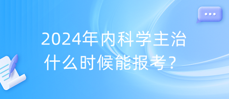 2024年内科学主治什么时候能报考？