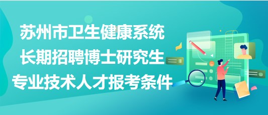 苏州市卫生健康系统长期招聘博士研究生专业技术人才报考条件