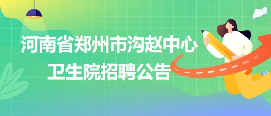 河南省郑州市沟赵中心卫生院招聘公卫科医师等岗位人员数名