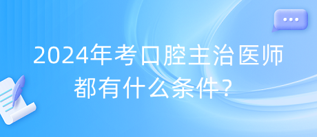 2024年考口腔主治医师都有什么条件？