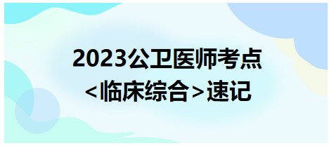 <临床综合>拿分考点速记，2023公卫执业医师考生速记！