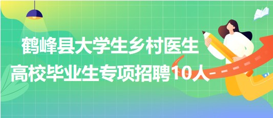 恩施州鹤峰县2023年大学生乡村医生高校毕业生专项招聘10人