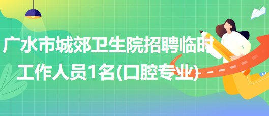 湖北省随州市广水市城郊卫生院招聘临时工作人员1名(口腔专业)