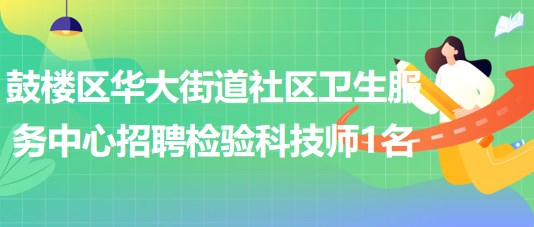 福州市鼓楼区华大街道社区卫生服务中心招聘检验科技师1名