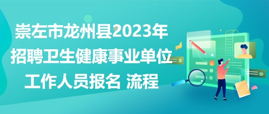 崇左市龙州县2023年招聘卫生健康事业单位工作人员报名流程