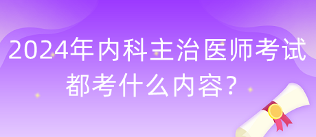 2024年内科主治医师考试都考什么内容？