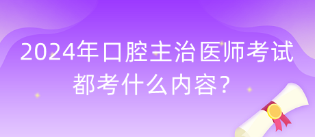 2024年口腔主治医师考试都考什么内容？