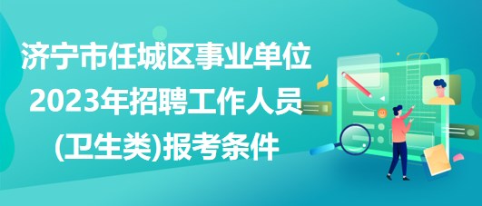 济宁市任城区事业单位2023年招聘工作人员(卫生类)报考条件