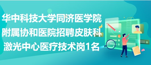 华中科技大学同济医学院附属协和医院招聘皮肤科激光中心医疗技术岗1名