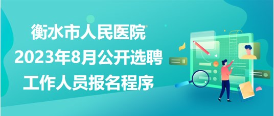 衡水市人民医院2023年8月公开选聘工作人员报名程序